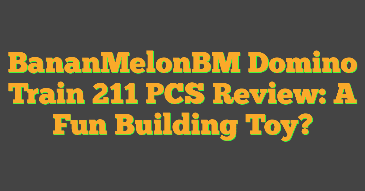 BananMelonBM Domino Train 211 PCS Review: A Fun Building Toy?