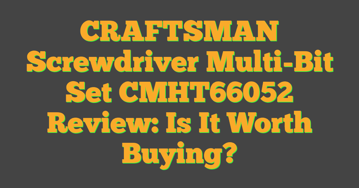 CRAFTSMAN Screwdriver Multi-Bit Set CMHT66052 Review: Is It Worth Buying?