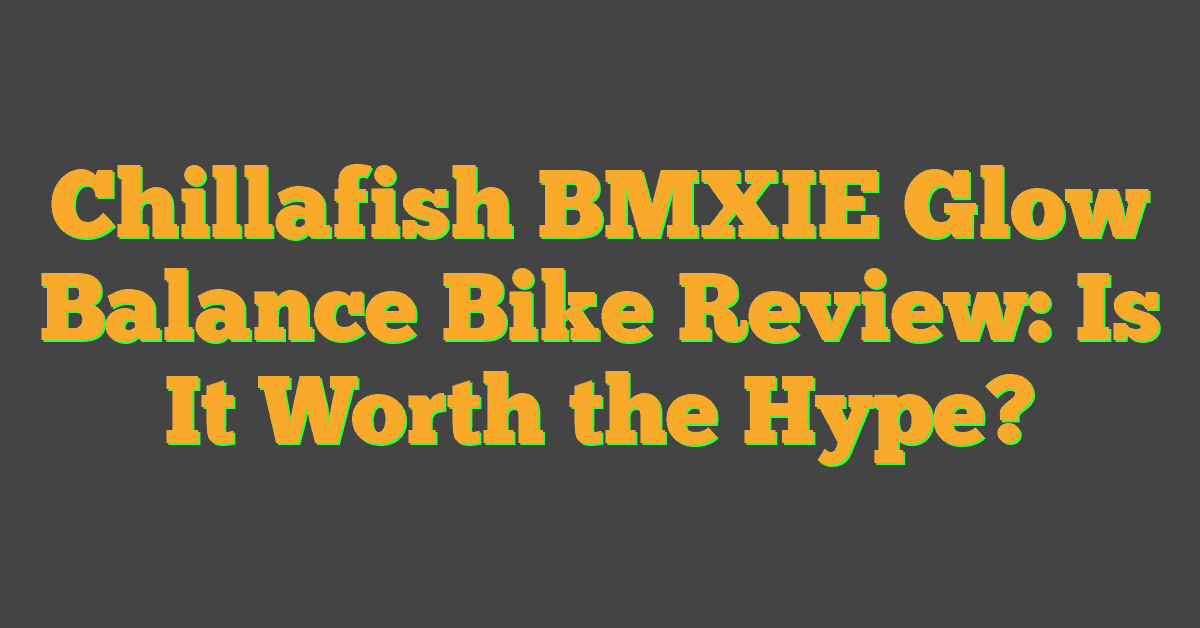 Chillafish BMXIE Glow Balance Bike Review: Is It Worth the Hype?