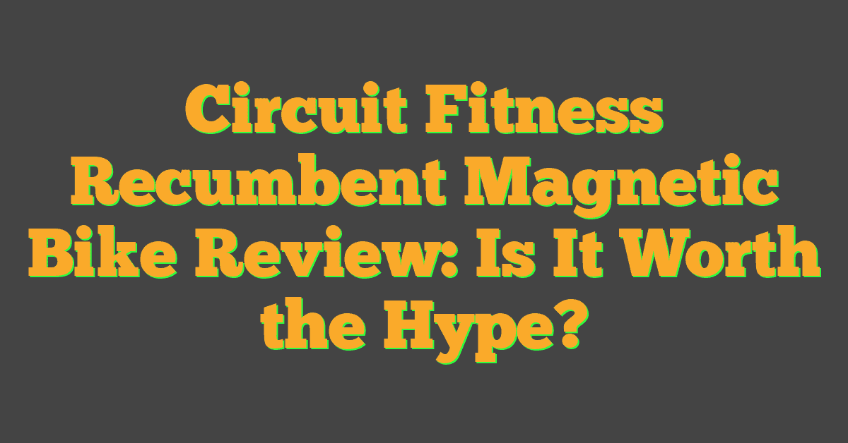 Circuit Fitness Recumbent Magnetic Bike Review: Is It Worth the Hype?