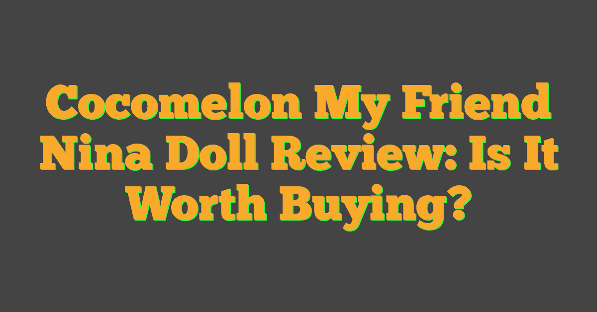 Cocomelon My Friend Nina Doll Review: Is It Worth Buying?