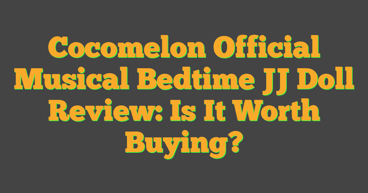 Cocomelon Official Musical Bedtime JJ Doll Review: Is It Worth Buying?