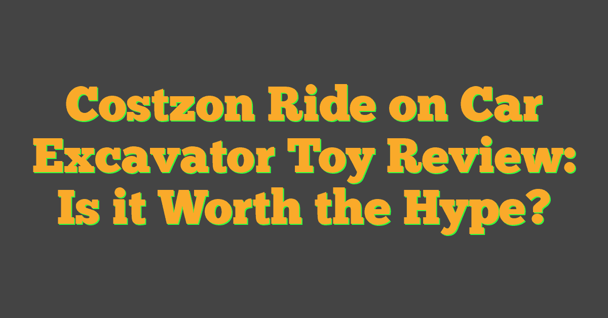 Costzon Ride on Car Excavator Toy Review: Is it Worth the Hype?