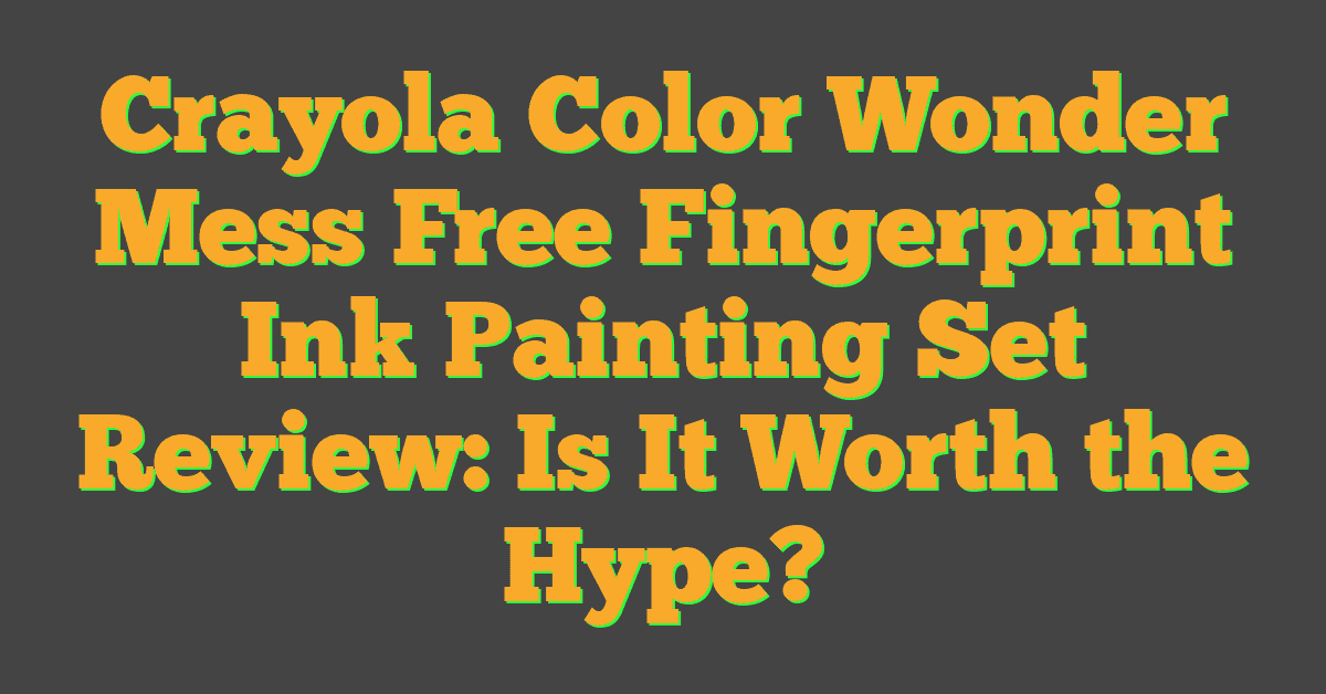 Crayola Color Wonder Mess Free Fingerprint Ink Painting Set Review: Is It Worth the Hype?