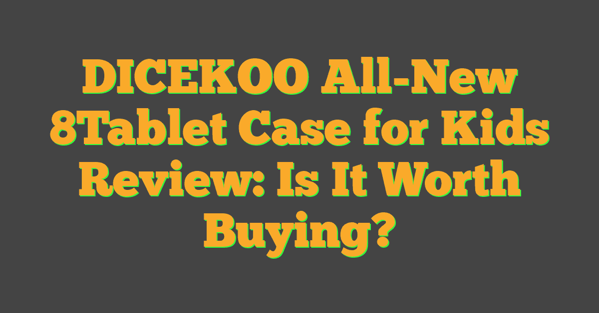 DICEKOO All-New 8Tablet Case for Kids Review: Is It Worth Buying?