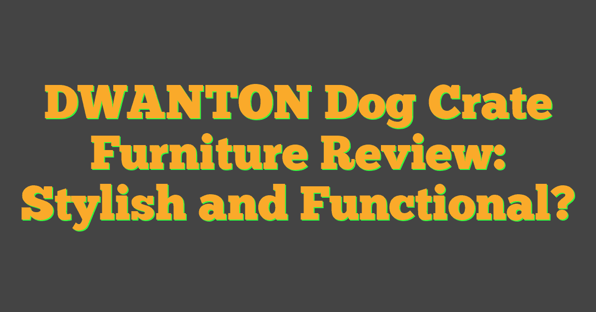 DWANTON Dog Crate Furniture Review: Stylish and Functional?