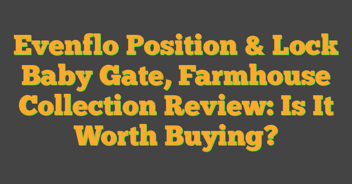 Evenflo Position & Lock Baby Gate, Farmhouse Collection Review: Is It Worth Buying?