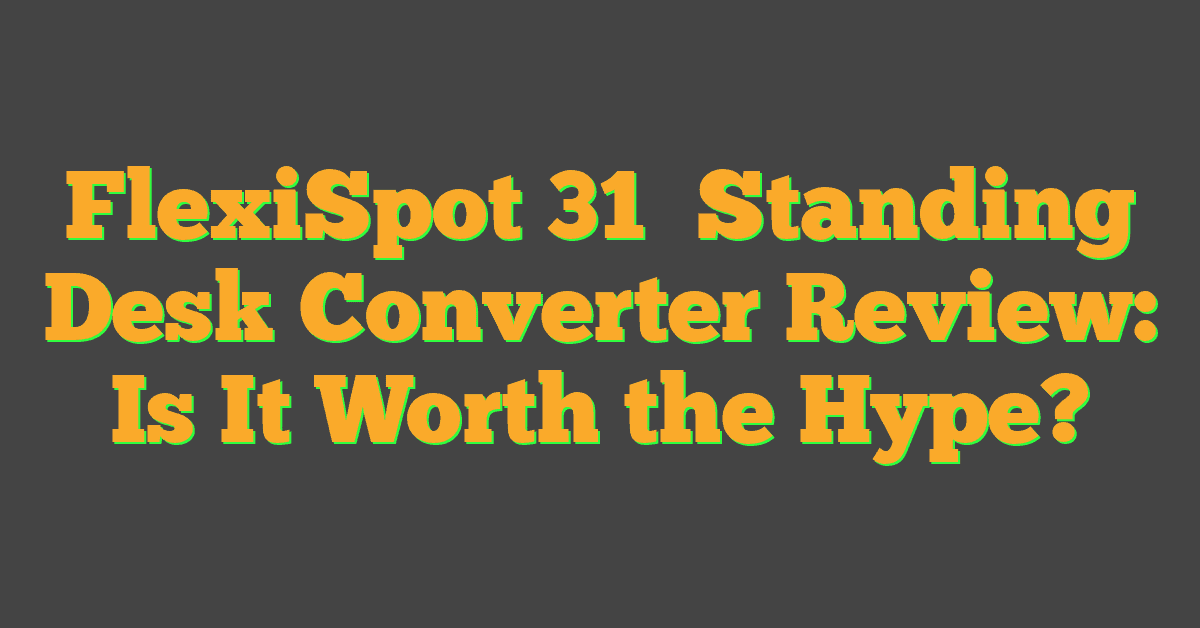 FlexiSpot 31″ Standing Desk Converter Review: Is It Worth the Hype?