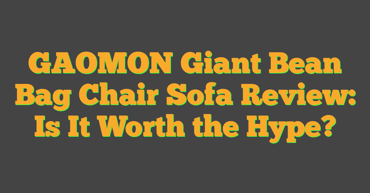 GAOMON Giant Bean Bag Chair Sofa Review: Is It Worth the Hype?