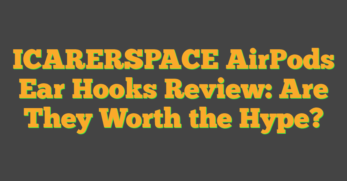 ICARERSPACE AirPods Ear Hooks Review: Are They Worth the Hype?