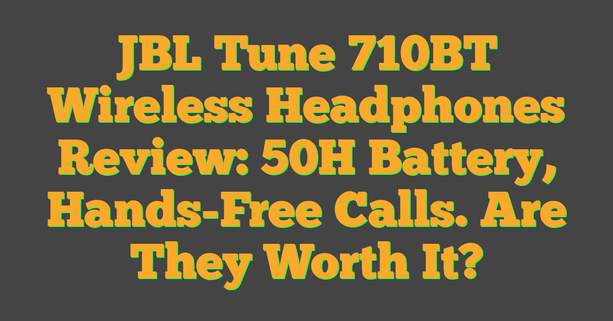 JBL Tune 710BT Wireless Headphones Review: 50H Battery, Hands-Free Calls. Are They Worth It?