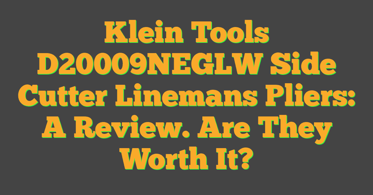 Klein Tools D20009NEGLW Side Cutter Linemans Pliers: A Review. Are They Worth It?