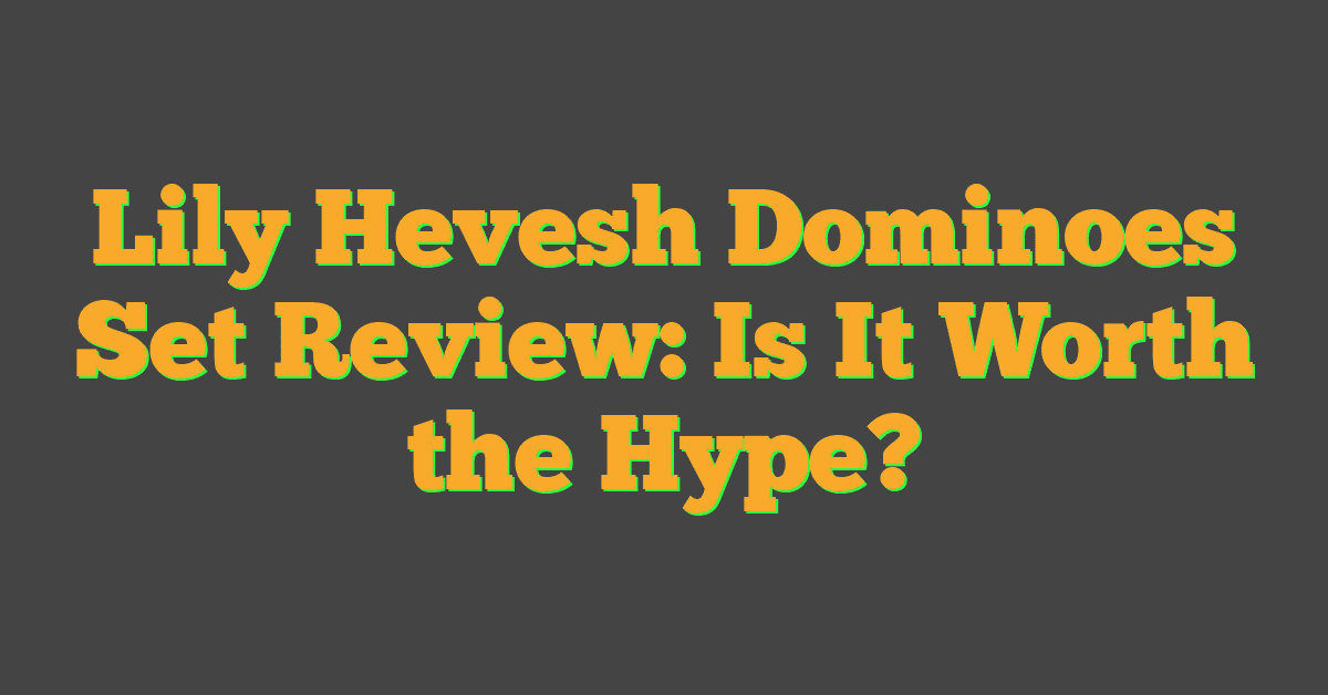 Lily Hevesh Dominoes Set Review: Is It Worth the Hype?