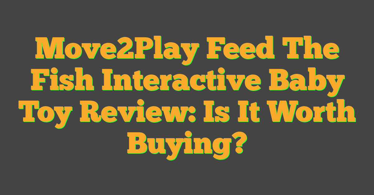 Move2Play Feed The Fish Interactive Baby Toy Review: Is It Worth Buying?