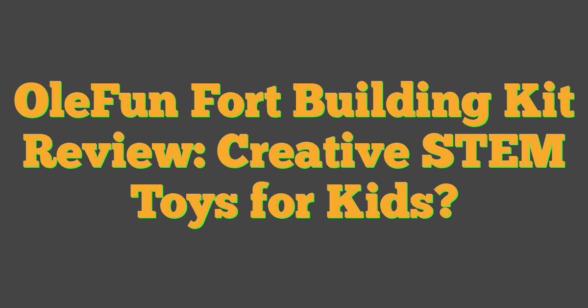 OleFun Fort Building Kit Review: Creative STEM Toys for Kids?