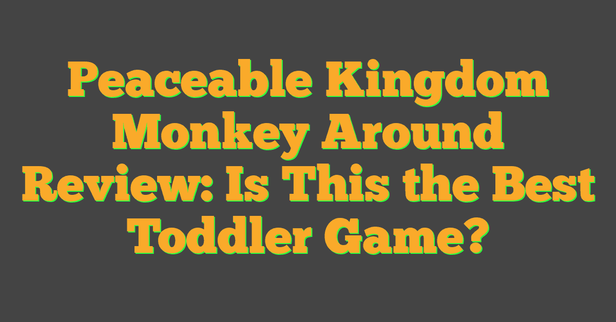 Peaceable Kingdom Monkey Around Review: Is This the Best Toddler Game?