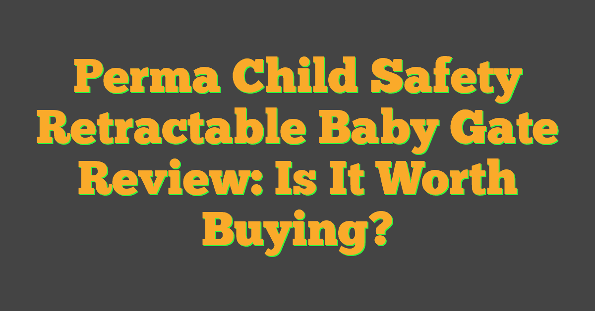 Perma Child Safety Retractable Baby Gate Review: Is It Worth Buying?