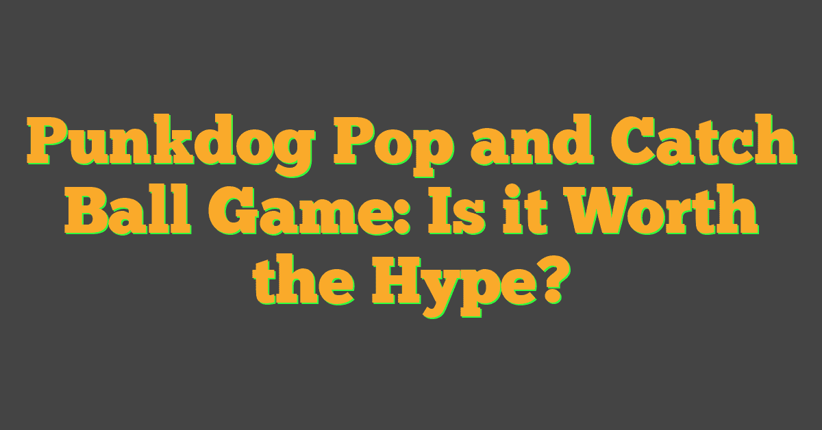 Punkdog Pop and Catch Ball Game: Is it Worth the Hype?