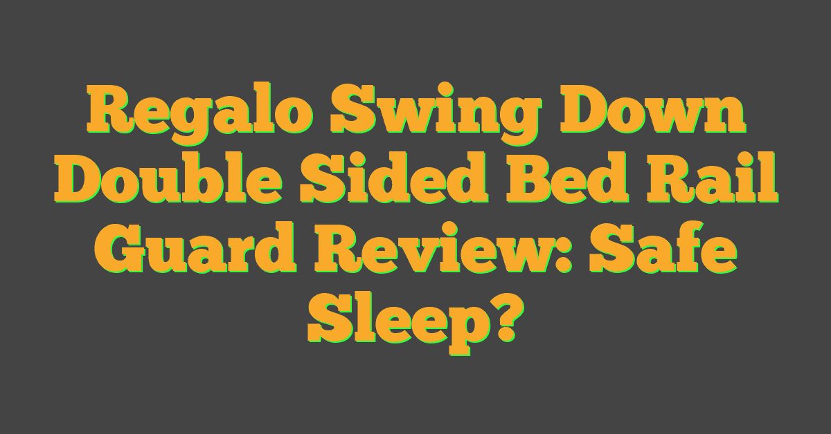 Regalo Swing Down Double Sided Bed Rail Guard Review: Safe Sleep?