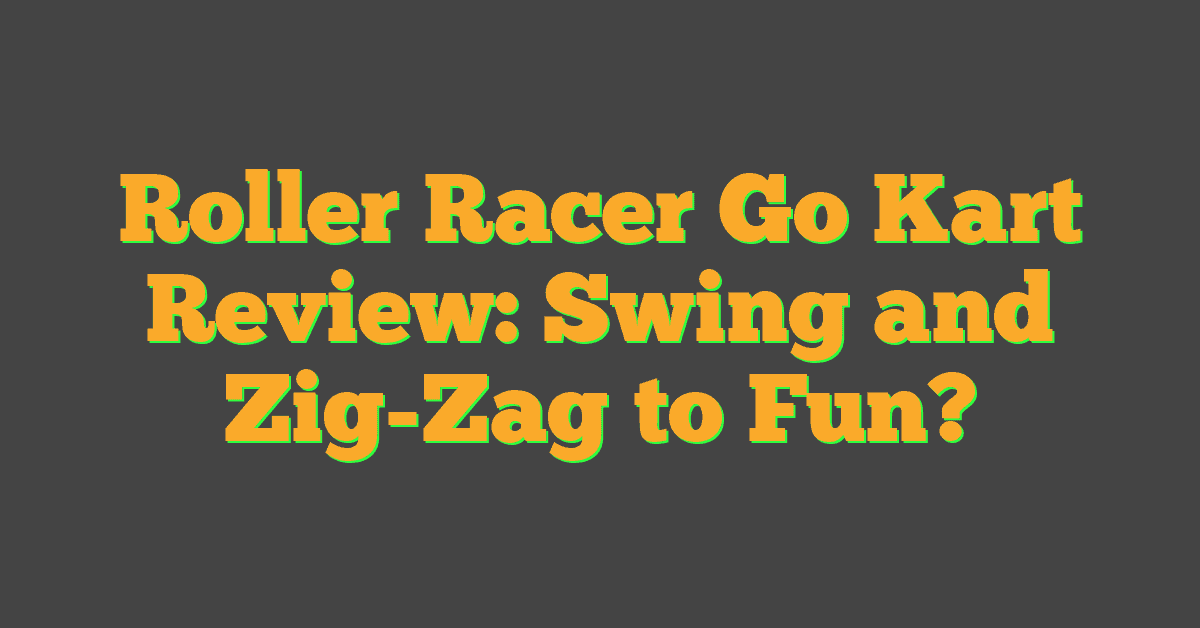 Roller Racer Go Kart Review: Swing and Zig-Zag to Fun?