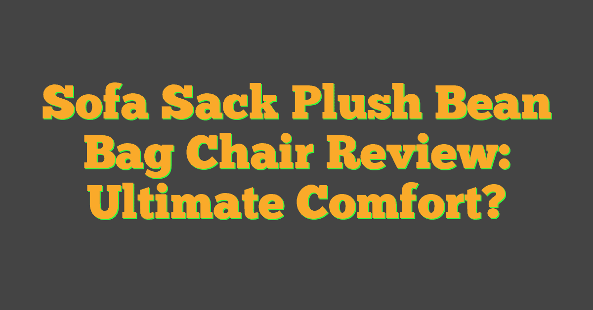 Sofa Sack Plush Bean Bag Chair Review: Ultimate Comfort?