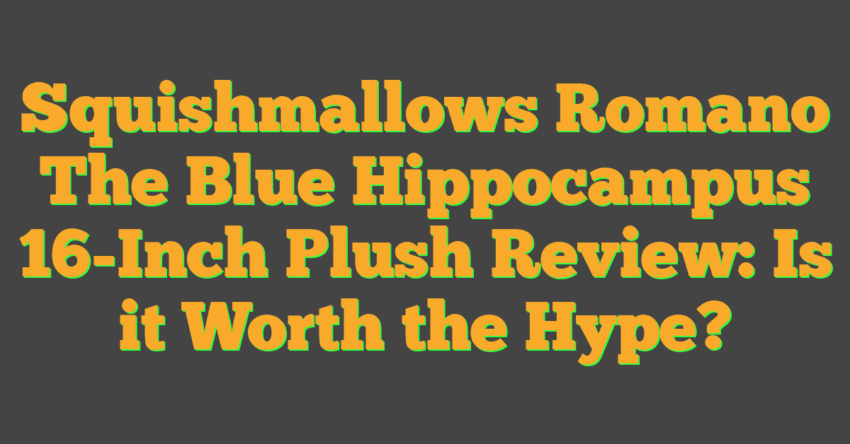 Squishmallows Romano The Blue Hippocampus 16-Inch Plush Review: Is it Worth the Hype?