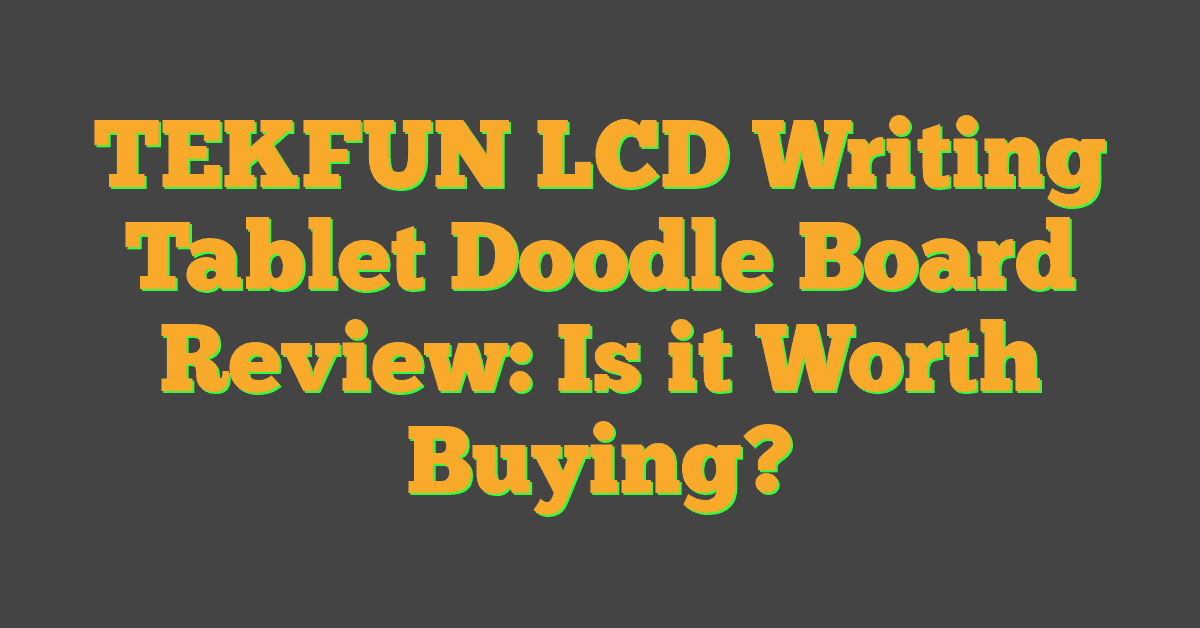 TEKFUN LCD Writing Tablet Doodle Board Review: Is it Worth Buying?