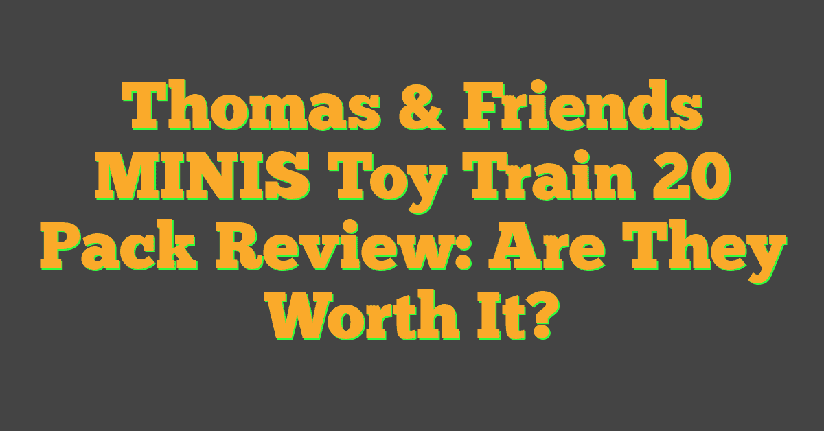 Thomas & Friends MINIS Toy Train 20 Pack Review: Are They Worth It?