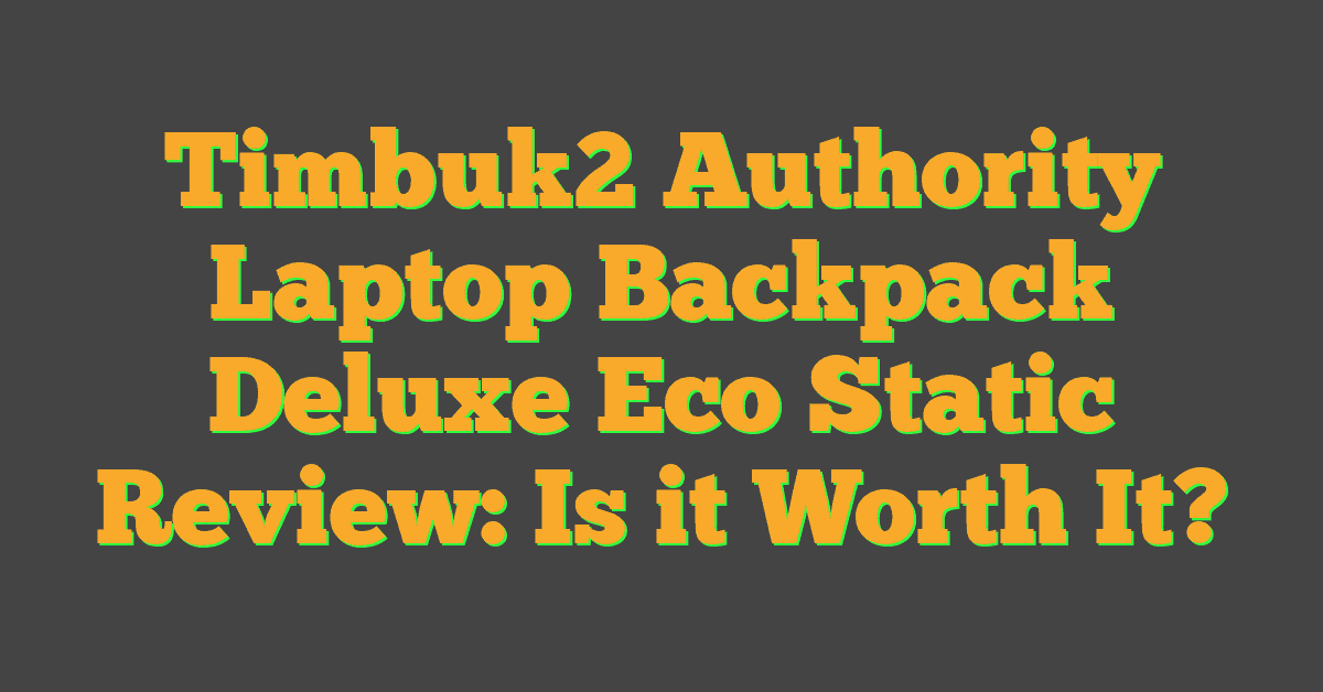 Timbuk2 Authority Laptop Backpack Deluxe Eco Static Review: Is it Worth It?