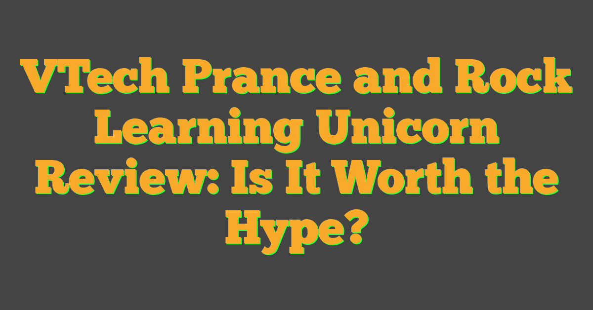 VTech Prance and Rock Learning Unicorn Review: Is It Worth the Hype?