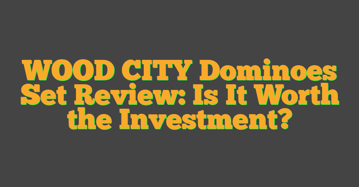 WOOD CITY Dominoes Set Review: Is It Worth the Investment?