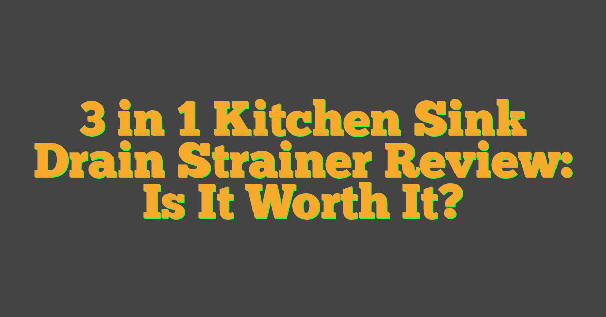 3 in 1 Kitchen Sink Drain Strainer Review: Is It Worth It?