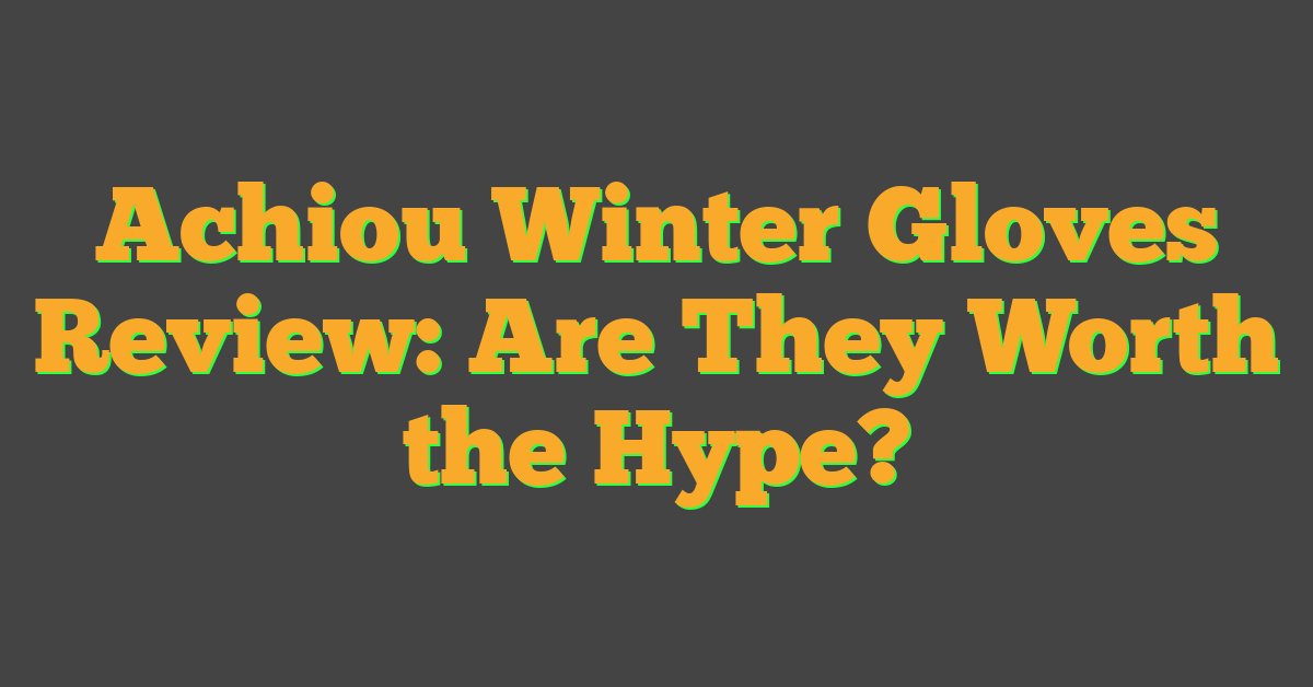 Achiou Winter Gloves Review: Are They Worth the Hype?