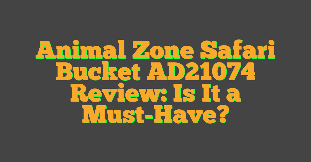 Animal Zone Safari Bucket AD21074 Review: Is It a Must-Have?