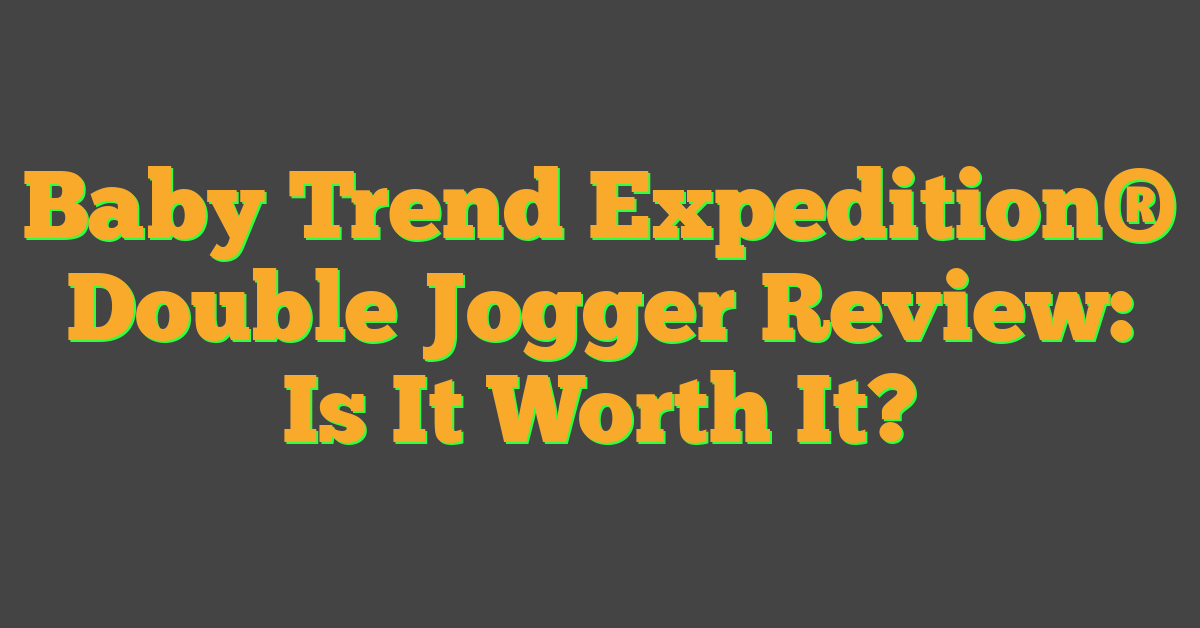 Baby Trend Expedition® Double Jogger Review: Is It Worth It?