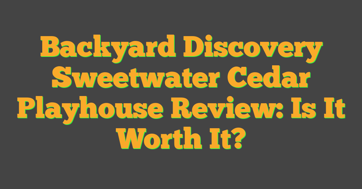 Backyard Discovery Sweetwater Cedar Playhouse Review: Is It Worth It?