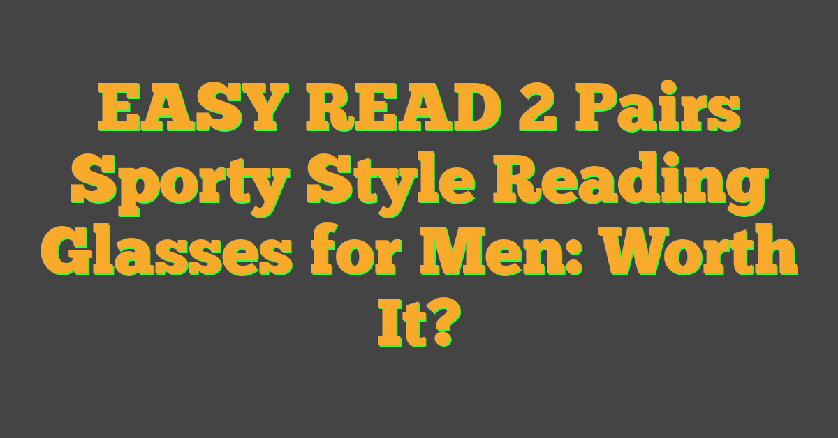 EASY READ 2 Pairs Sporty Style Reading Glasses for Men: Worth It?