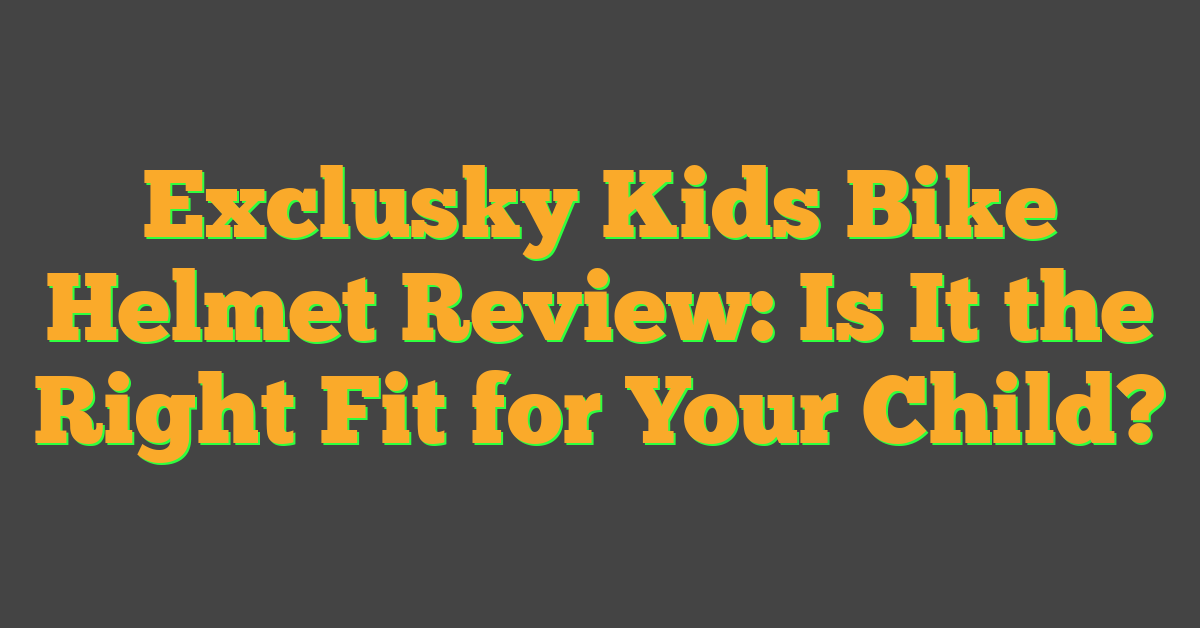 Exclusky Kids Bike Helmet Review: Is It the Right Fit for Your Child?