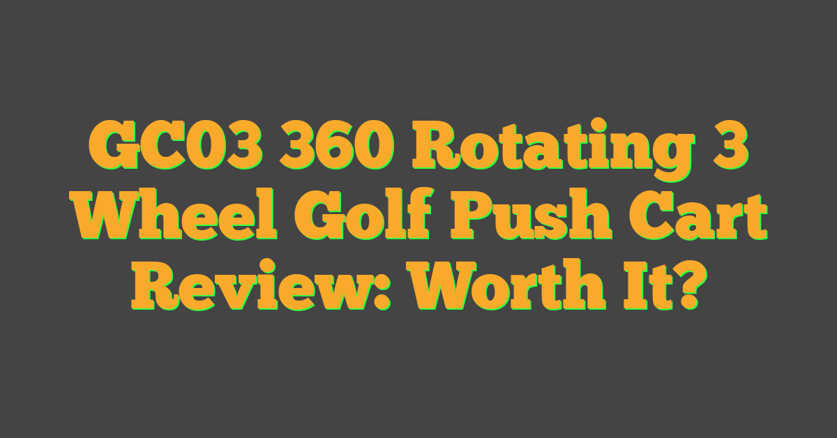 GC03 360 Rotating 3 Wheel Golf Push Cart Review: Worth It?