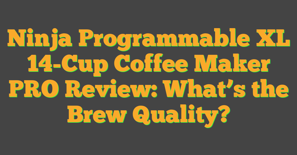 Ninja Programmable XL 14-Cup Coffee Maker PRO Review: What’s the Brew Quality?