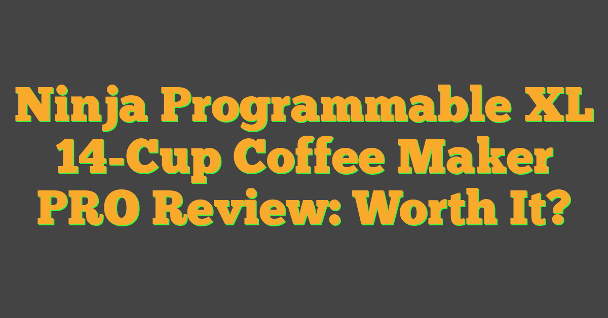 Ninja Programmable XL 14-Cup Coffee Maker PRO Review: Worth It?