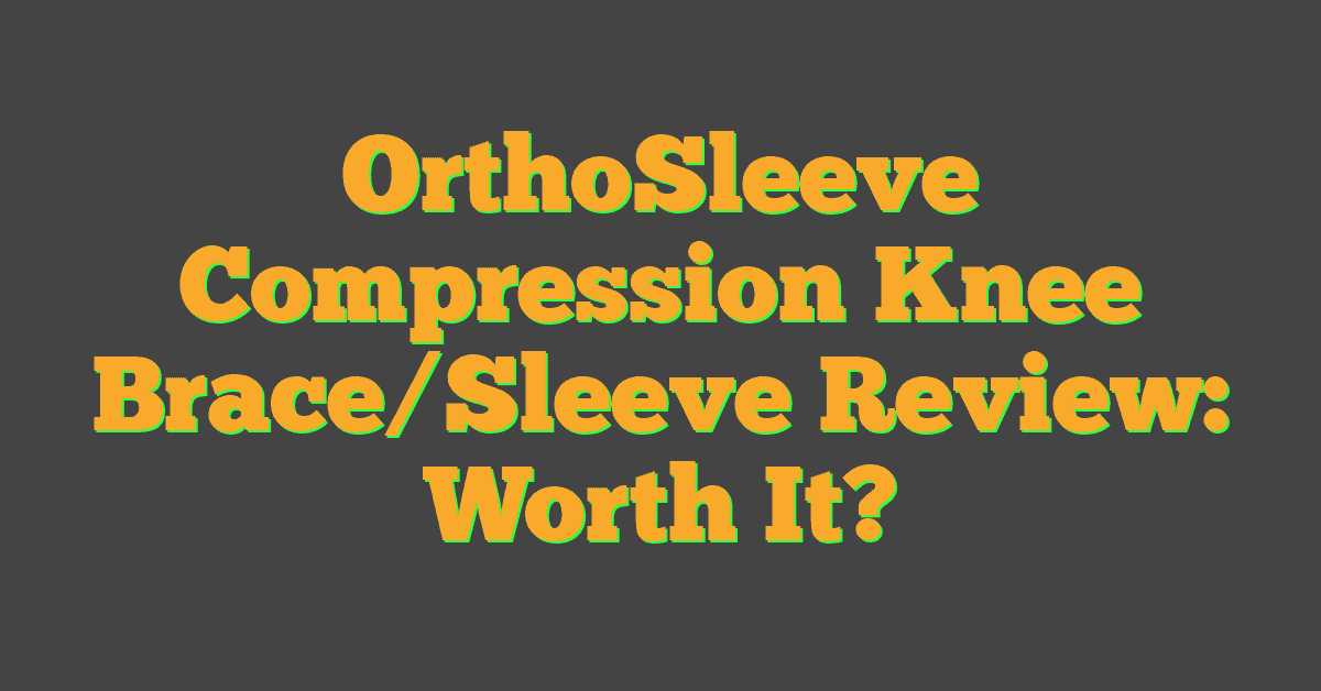 OrthoSleeve Compression Knee Brace/Sleeve Review: Worth It?