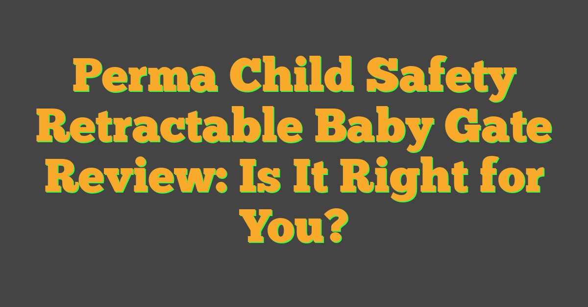 Perma Child Safety Retractable Baby Gate Review: Is It Right for You?