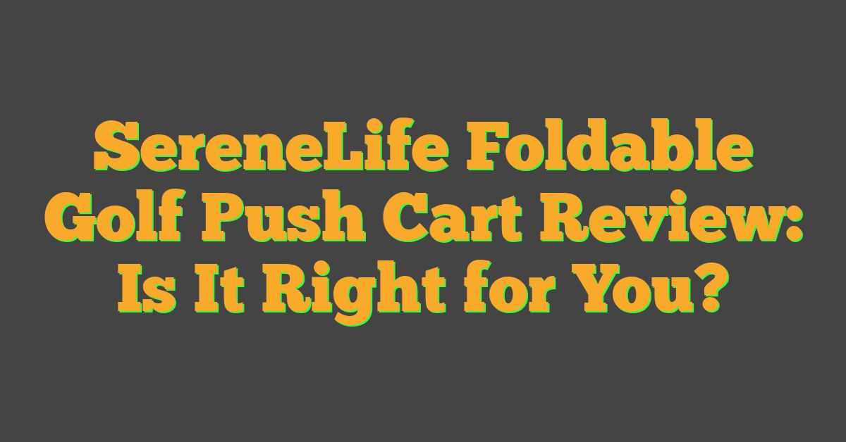 SereneLife Foldable Golf Push Cart Review: Is It Right for You?