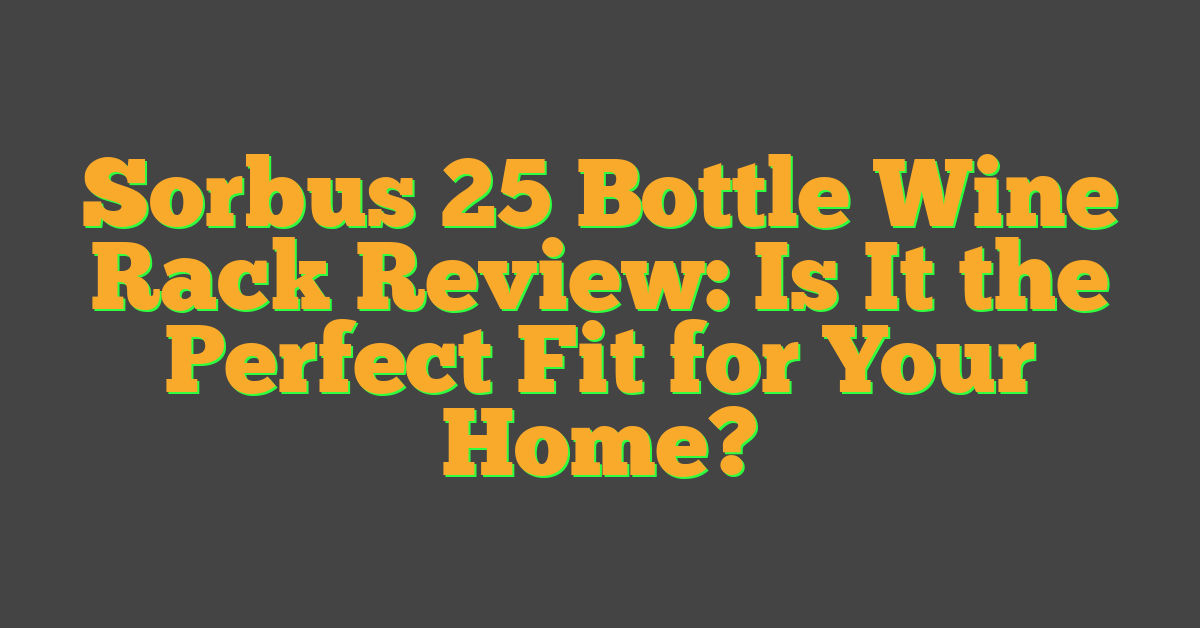 Sorbus 25 Bottle Wine Rack Review: Is It the Perfect Fit for Your Home?