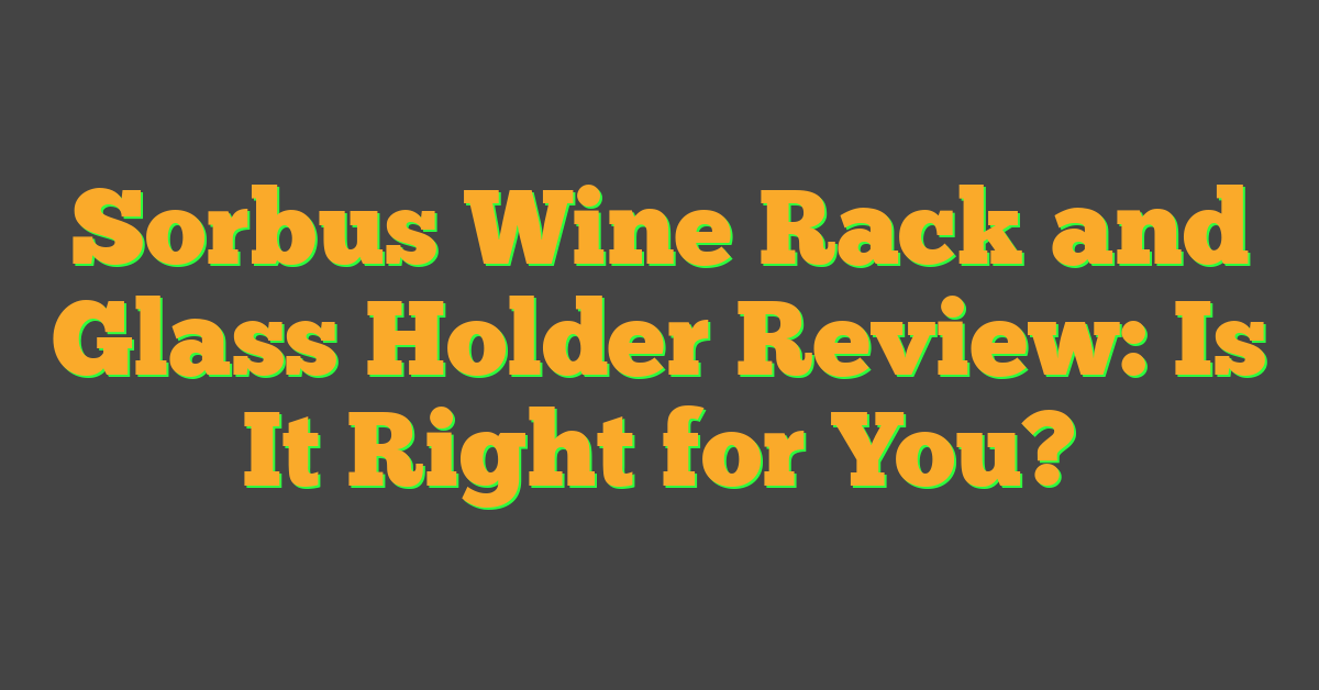 Sorbus Wine Rack and Glass Holder Review: Is It Right for You?