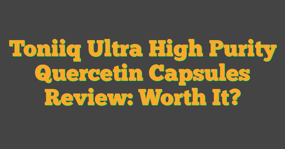 Toniiq Ultra High Purity Quercetin Capsules Review: Worth It?