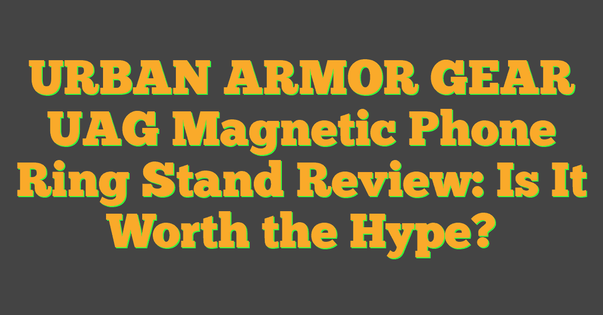 URBAN ARMOR GEAR UAG Magnetic Phone Ring Stand Review: Is It Worth the Hype?